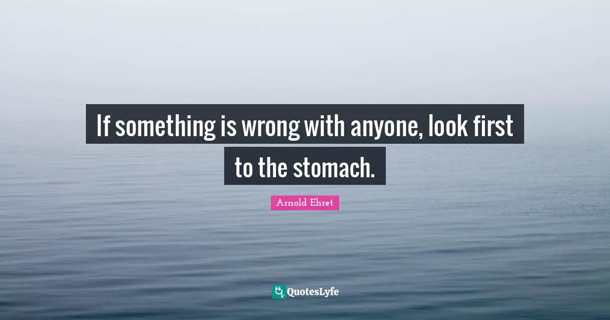 Stomach Quotes: "If something is wrong with anyone, look first to the stomach."