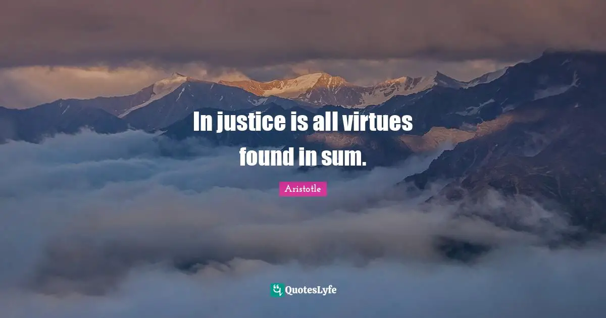 In justice is all virtues found in sum.