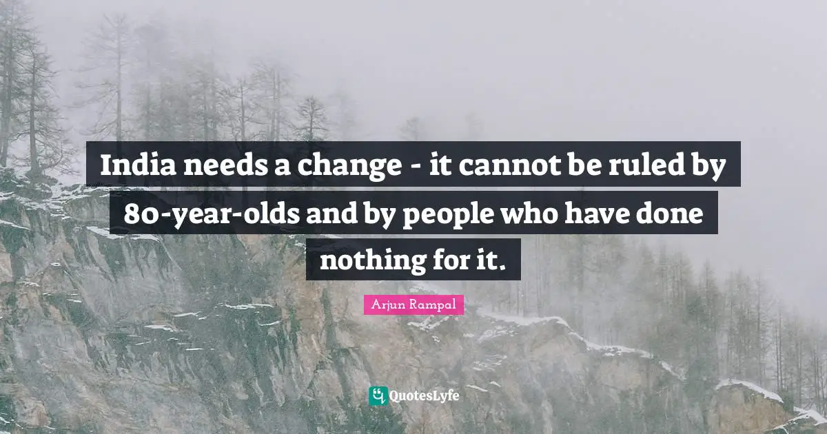 India needs a change - it cannot be ruled by 80-year-olds and by people who have done nothing for it.