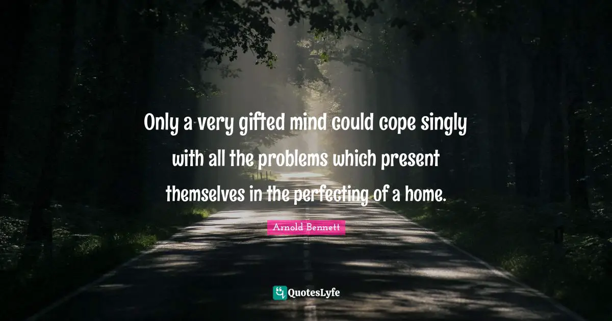 Only a very gifted mind could cope singly with all the problems which present themselves in the perfecting of a home.