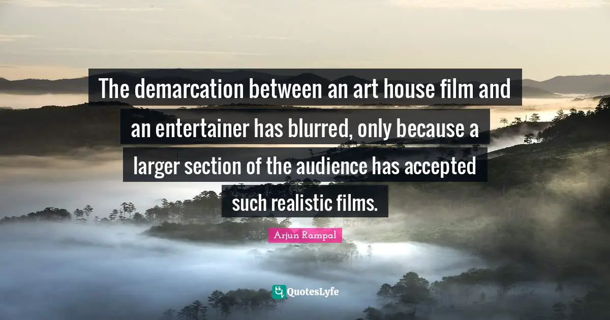 The demarcation between an art house film and an entertainer has blurred, only because a larger section of the audience has accepted such realistic films.