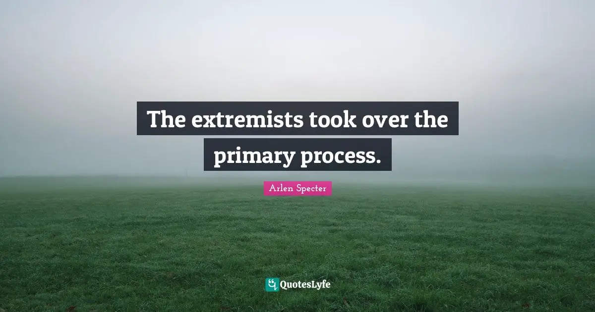 Extremist Quotes: "The extremists took over the primary process."