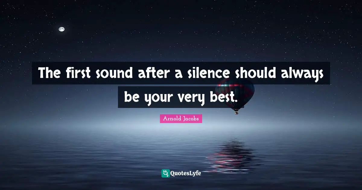 The first sound after a silence should always be your very best.