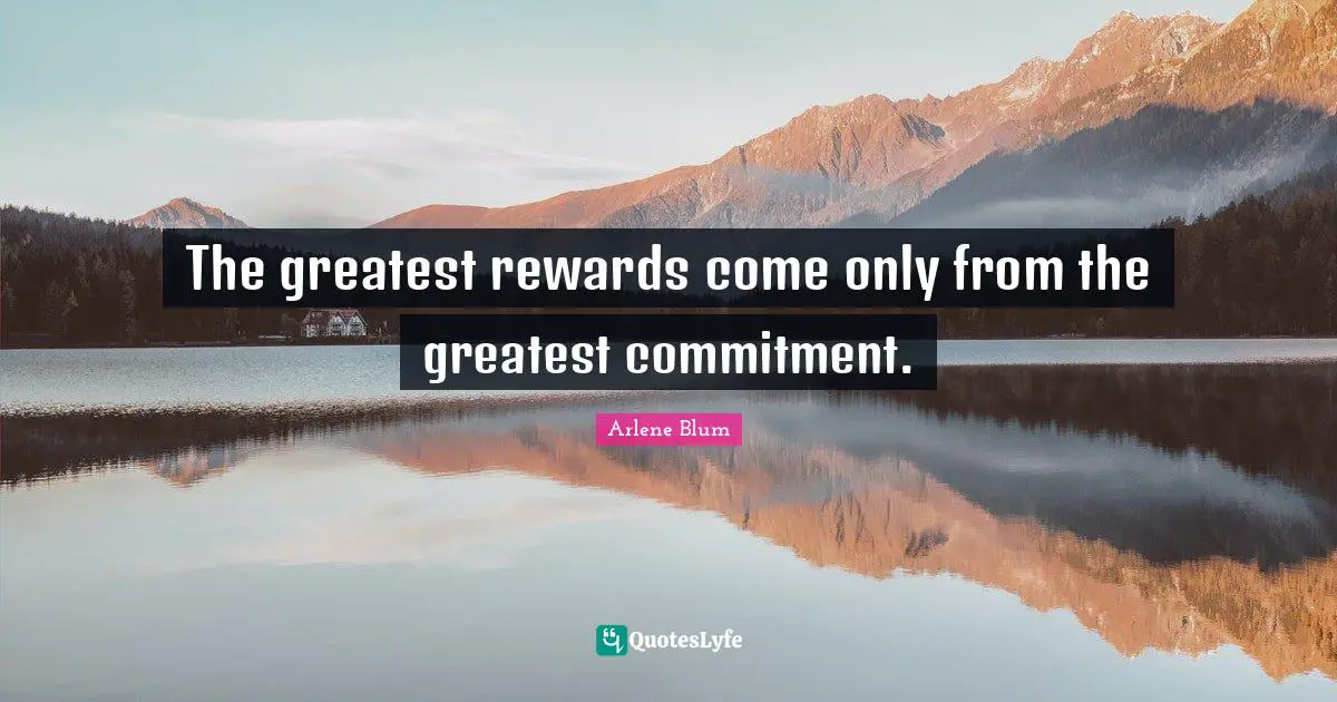 Arlene Blum Quotes: "The greatest rewards come only from the greatest commitment."