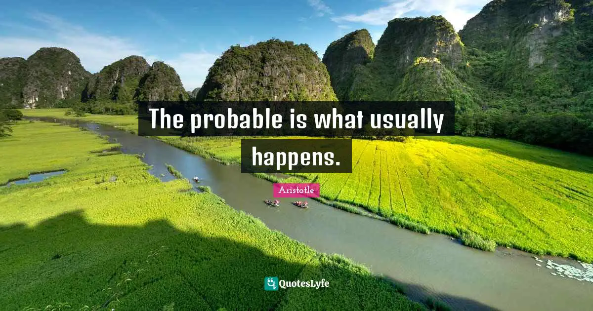 The probable is what usually happens.