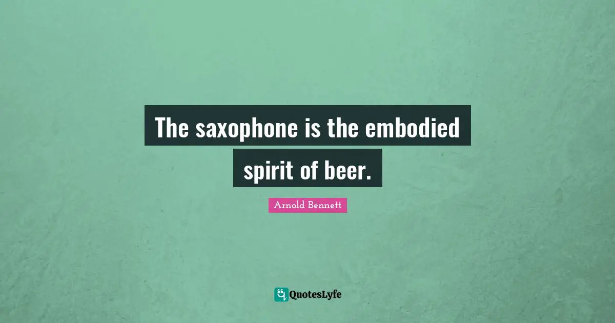 The saxophone is the embodied spirit of beer.