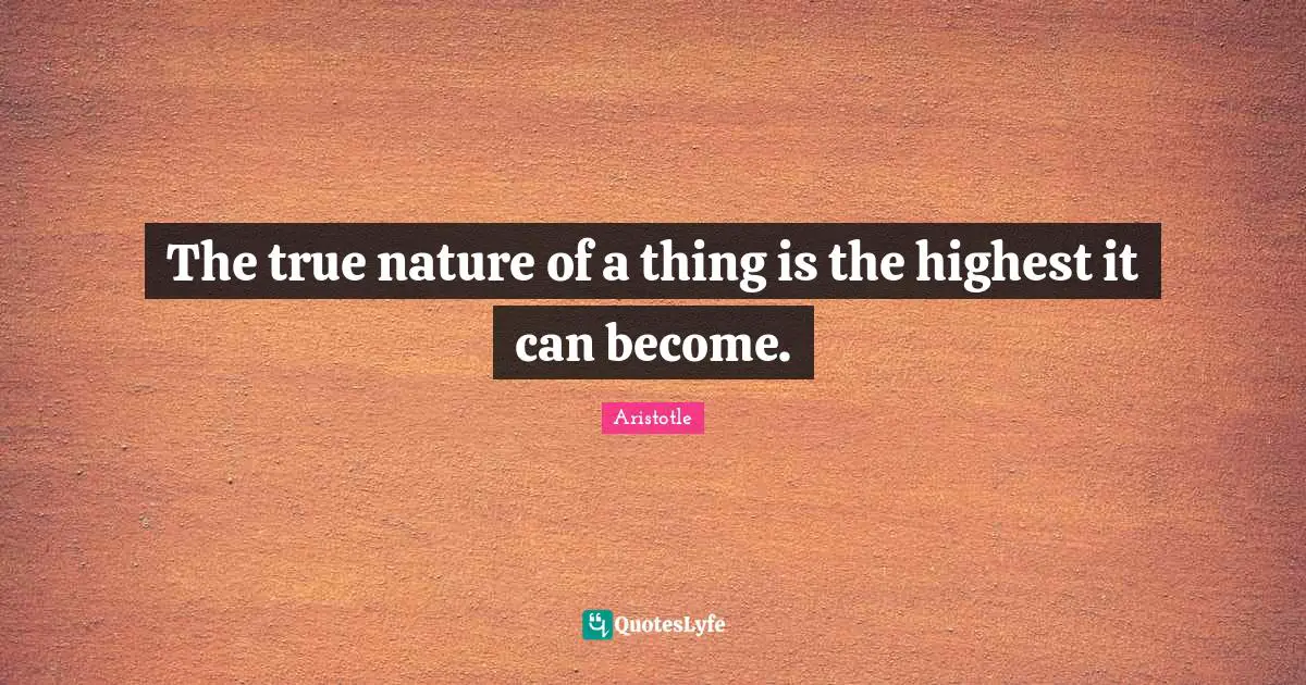 The true nature of a thing is the highest it can become.
