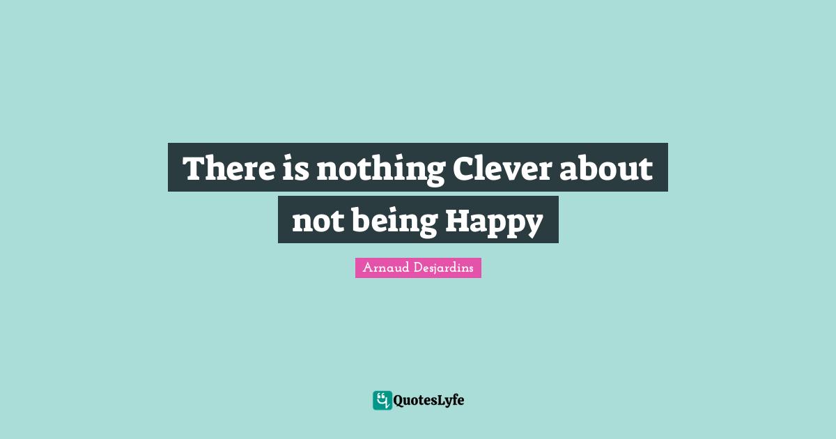 There is nothing Clever about not being Happy