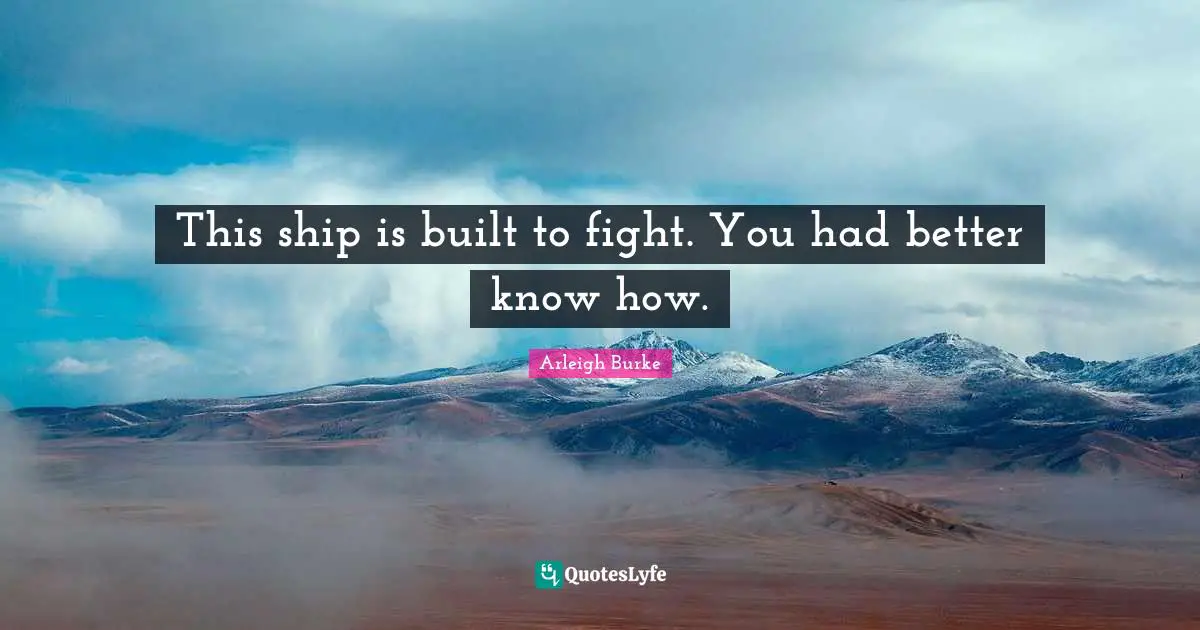 Ships Quotes: "This ship is built to fight. You had better know how."