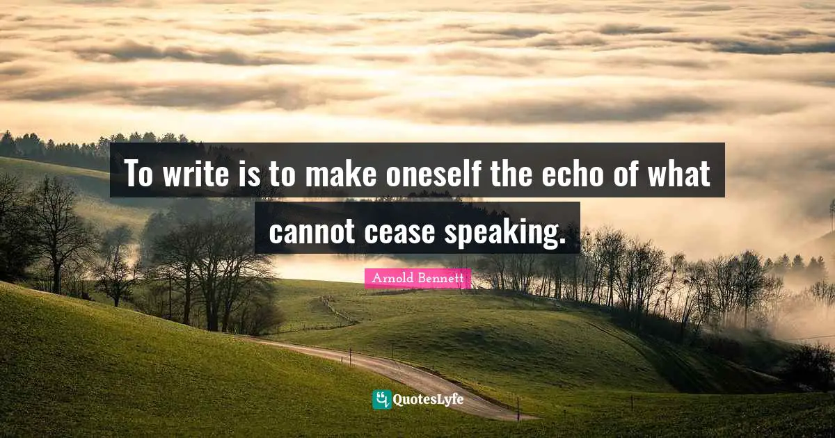 To write is to make oneself the echo of what cannot cease speaking.