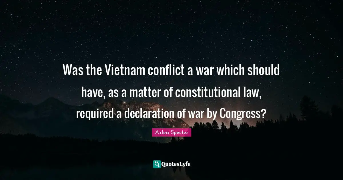 Was the Vietnam conflict a war which should have, as a matter of constitutional law, required a declaration of war by Congress?
