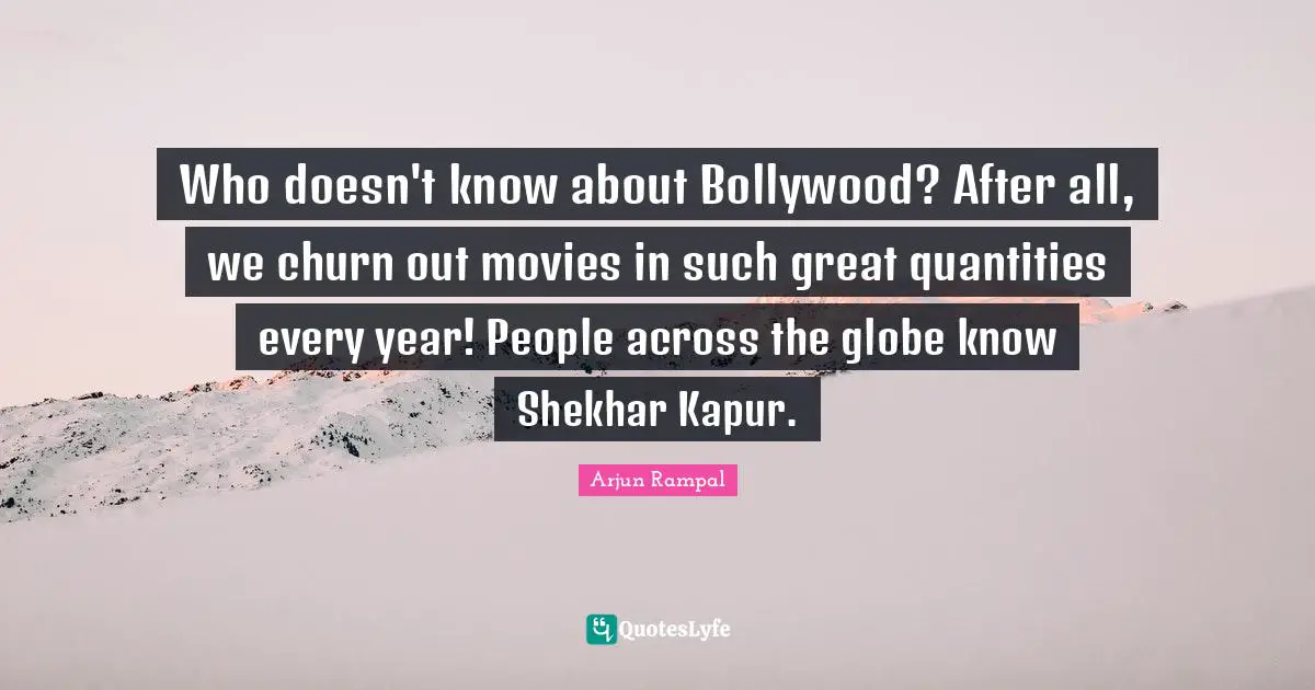 Who doesn't know about Bollywood? After all, we churn out movies in such great quantities every year! People across the globe know Shekhar Kapur.