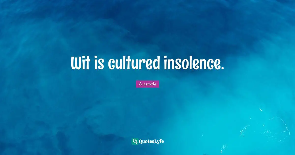 Wit is cultured insolence.