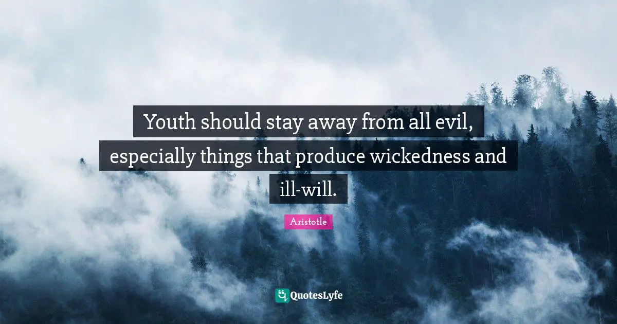 Youth should stay away from all evil, especially things that produce wickedness and ill-will.
