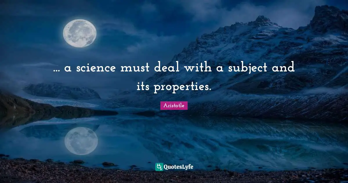 ... a science must deal with a subject and its properties.