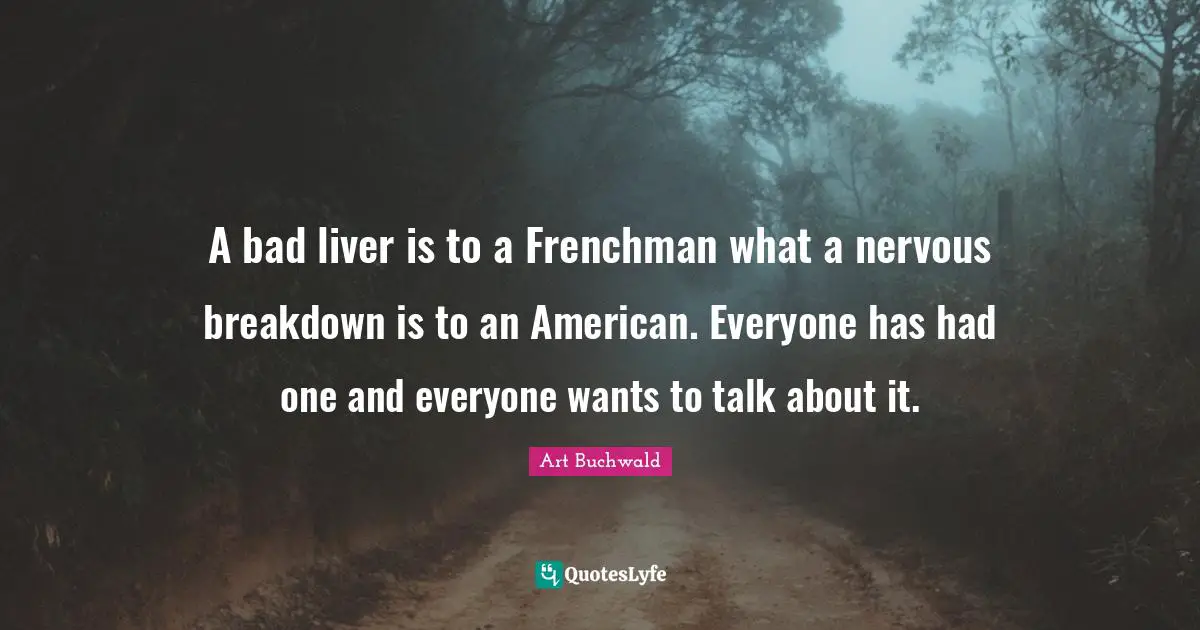 A bad liver is to a Frenchman what a nervous breakdown is to an American. Everyone has had one and everyone wants to talk about it.