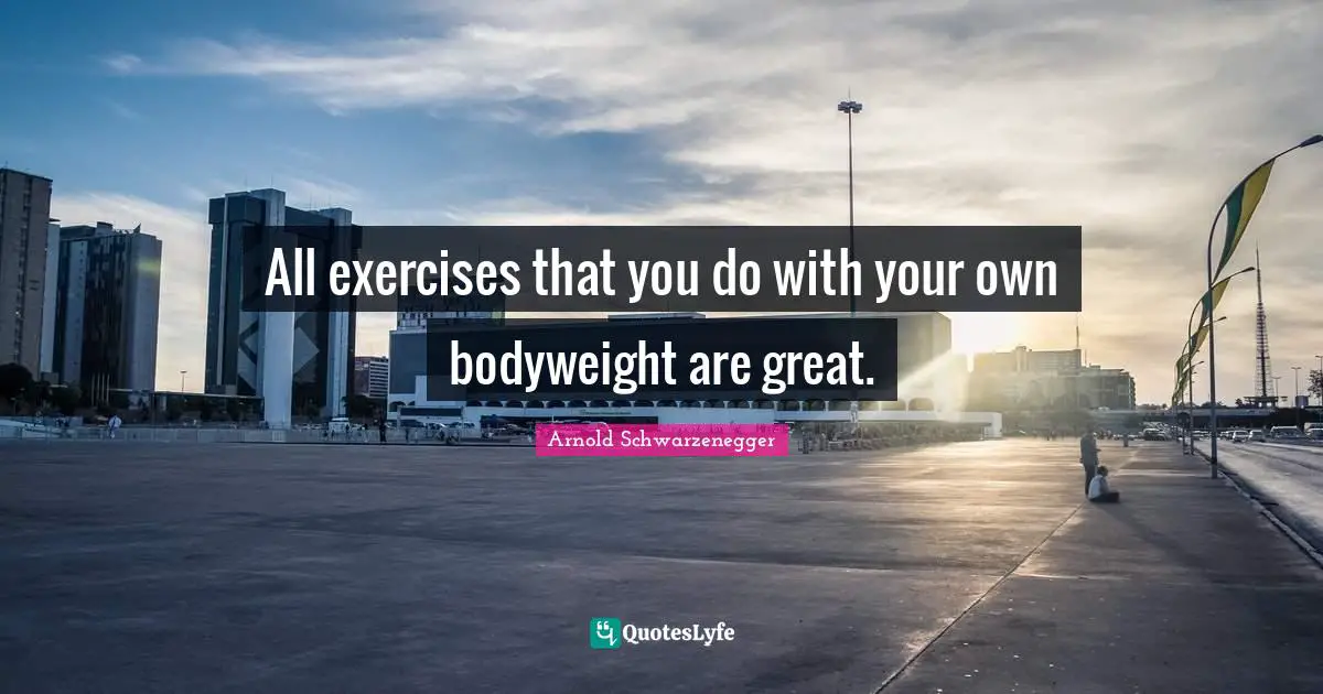 All exercises that you do with your own bodyweight are great.
