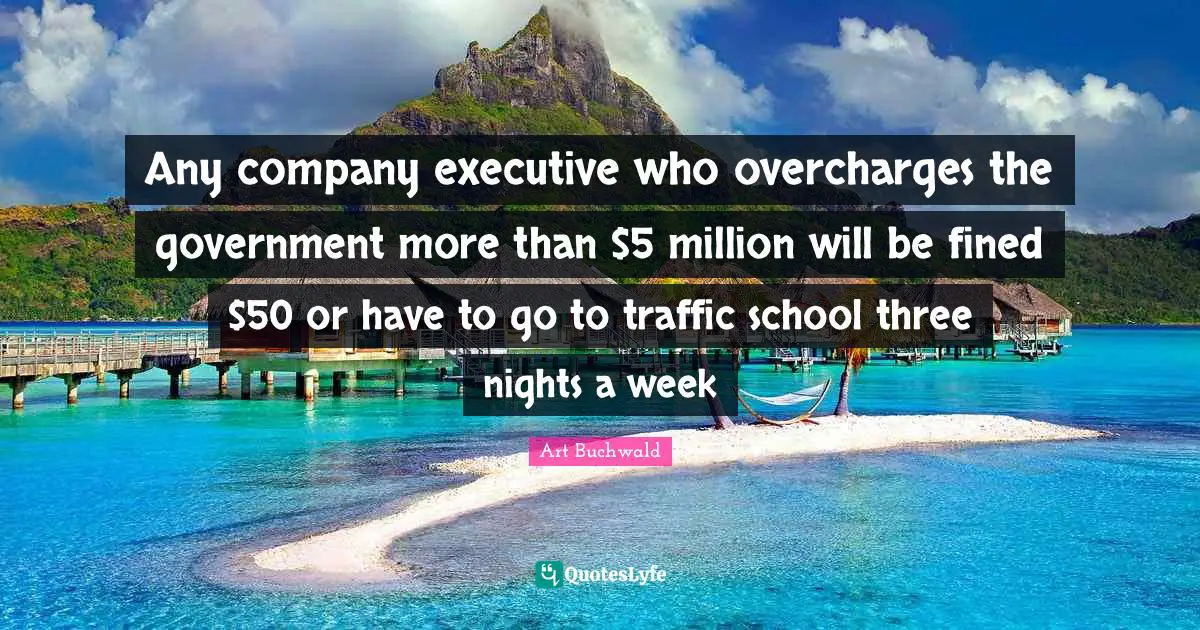 Any company executive who overcharges the government more than $5 million will be fined $50 or have to go to traffic school three nights a week