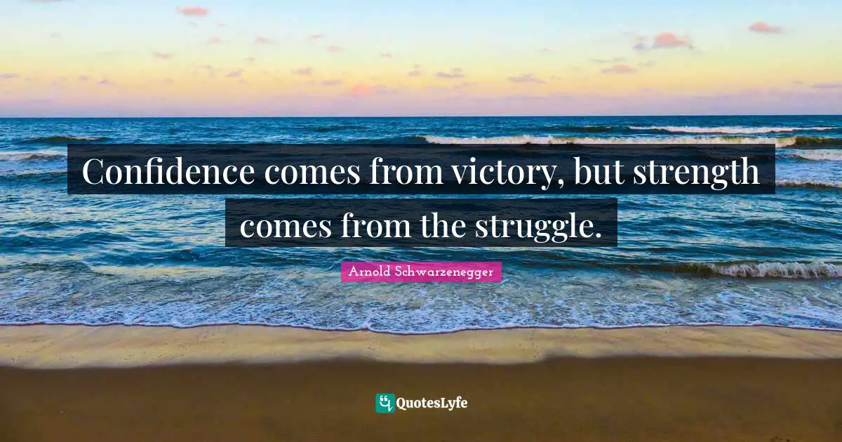 Victory Quotes: "Confidence comes from victory, but strength comes from the struggle."