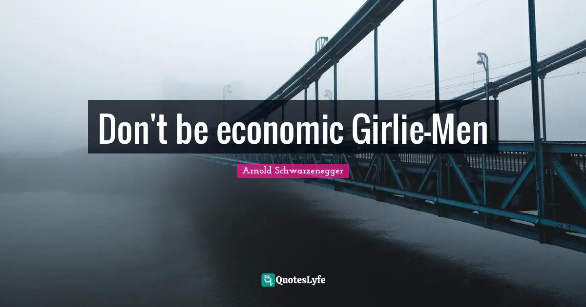Don't be economic Girlie-Men