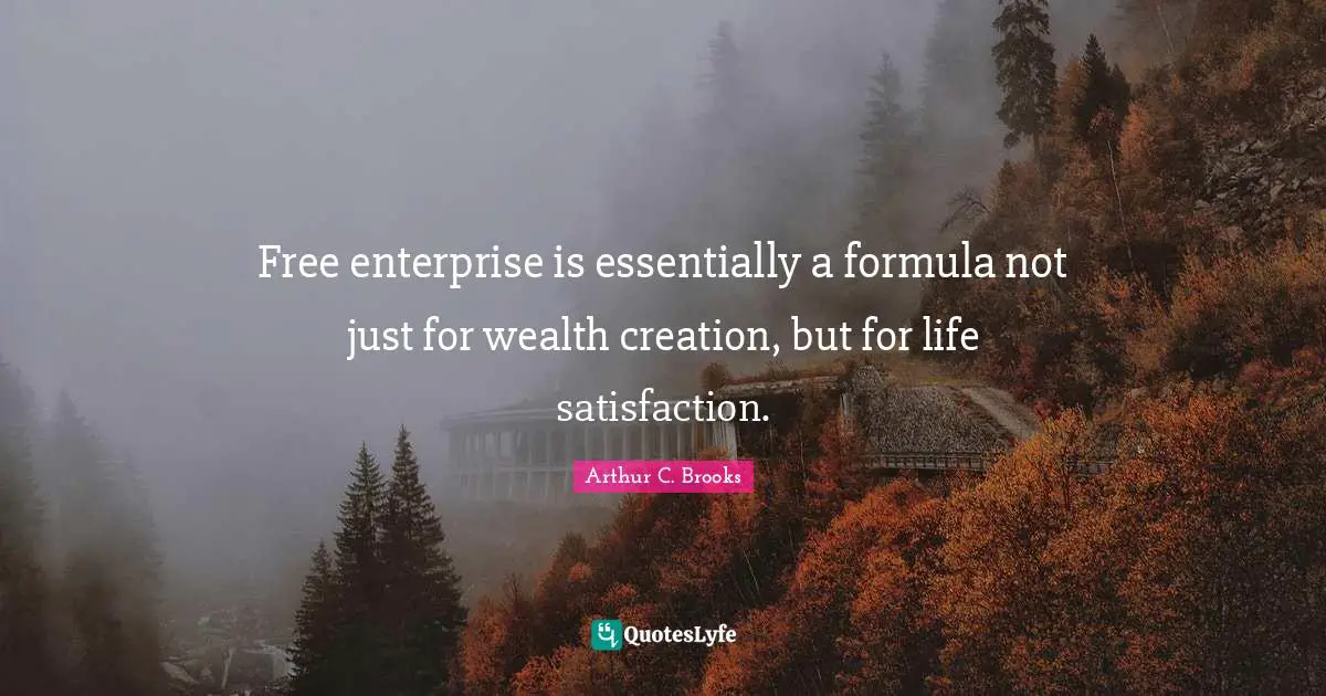 Free Enterprise Quotes: "Free enterprise is essentially a formula not just for wealth creation, but for life satisfaction."
