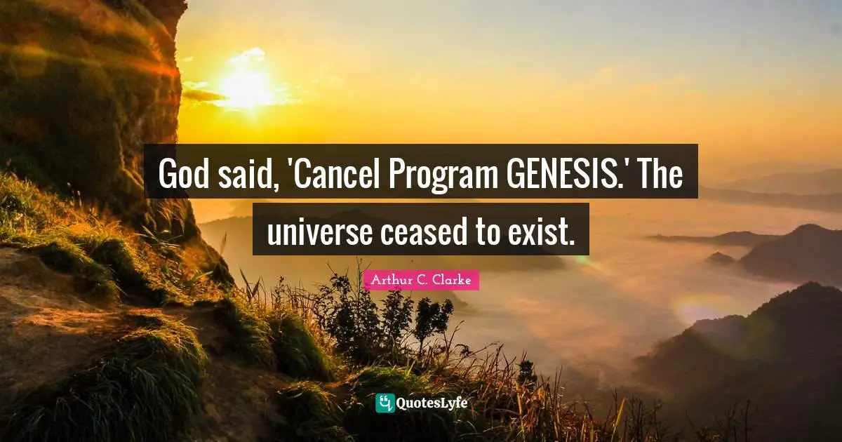 Genesis Quotes: "God said, 'Cancel Program GENESIS.' The universe ceased to exist."