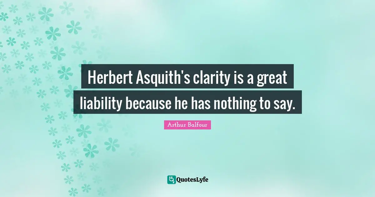 Herbert Asquith's clarity is a great liability because he has nothing to say.