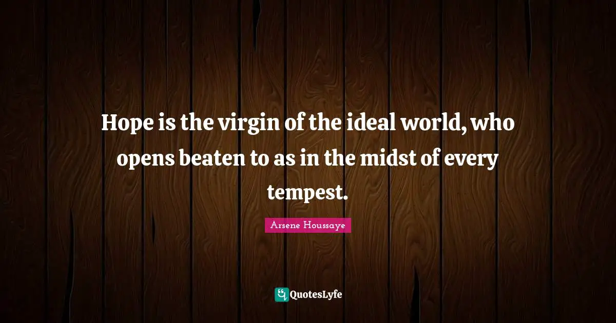 Tempest Quotes: "Hope is the virgin of the ideal world, who opens beaten to as in the midst of every tempest."