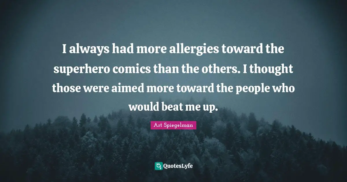 Art Spiegelman Quotes: "I always had more allergies toward the superhero comics than the others. I thought those were aimed more toward the people who would beat me up."