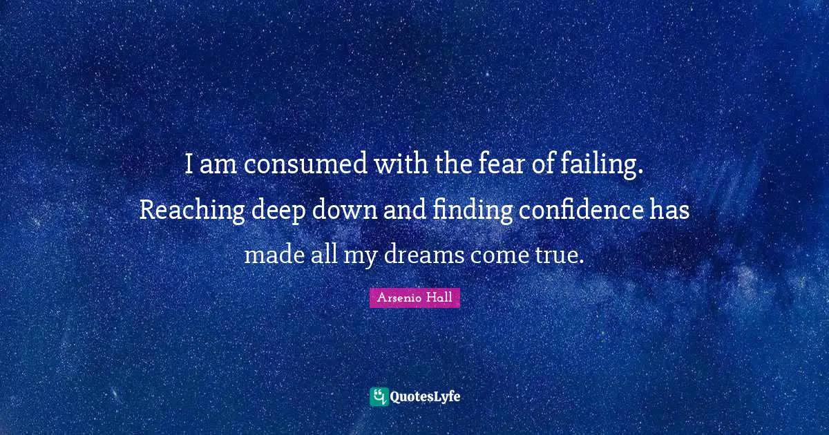 Dreams Come True Quotes: "I am consumed with the fear of failing. Reaching deep down and finding confidence has made all my dreams come true."