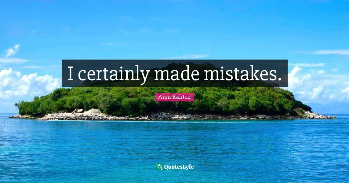 I certainly made mistakes.