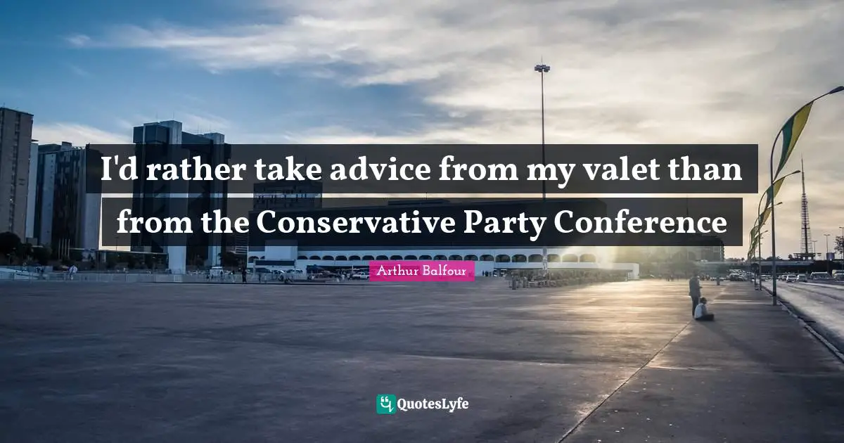 I'd rather take advice from my valet than from the Conservative Party Conference