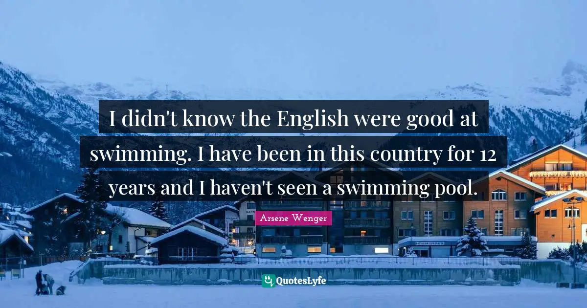 Swimming Pool Quotes: "I didn't know the English were good at swimming. I have been in this country for 12 years and I haven't seen a swimming pool."