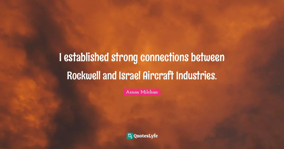 I established strong connections between Rockwell and Israel Aircraft Industries.