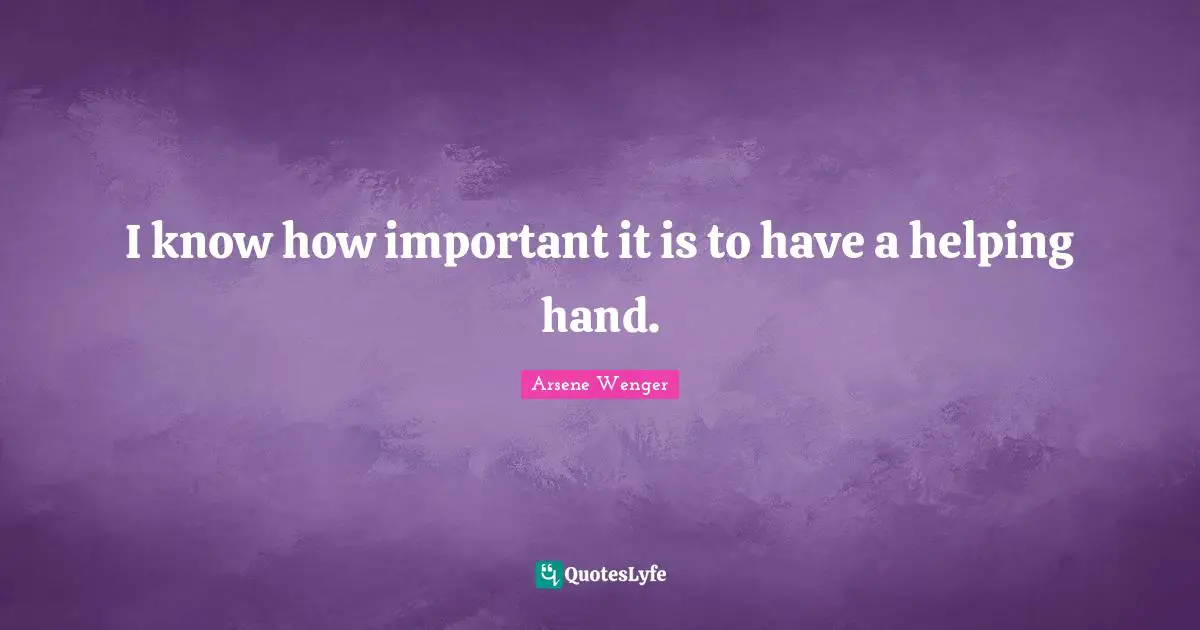 I know how important it is to have a helping hand.