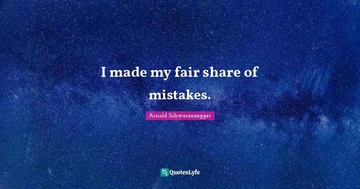 I made my fair share of mistakes.