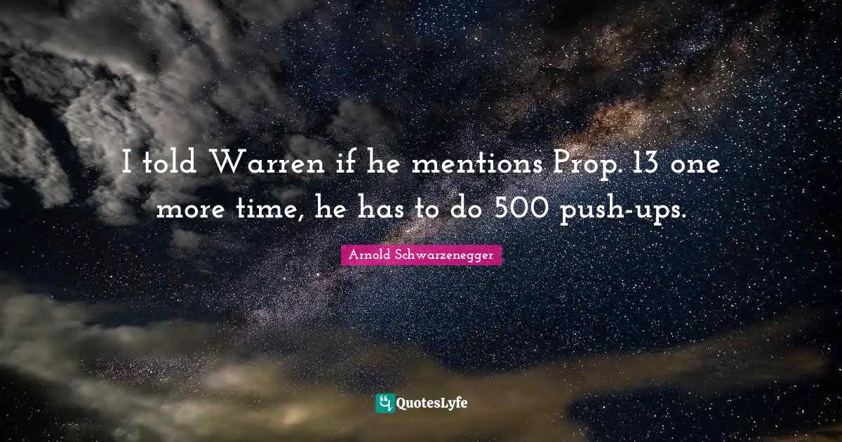 Push Quotes: "I told Warren if he mentions Prop. 13 one more time, he has to do 500 push-ups."