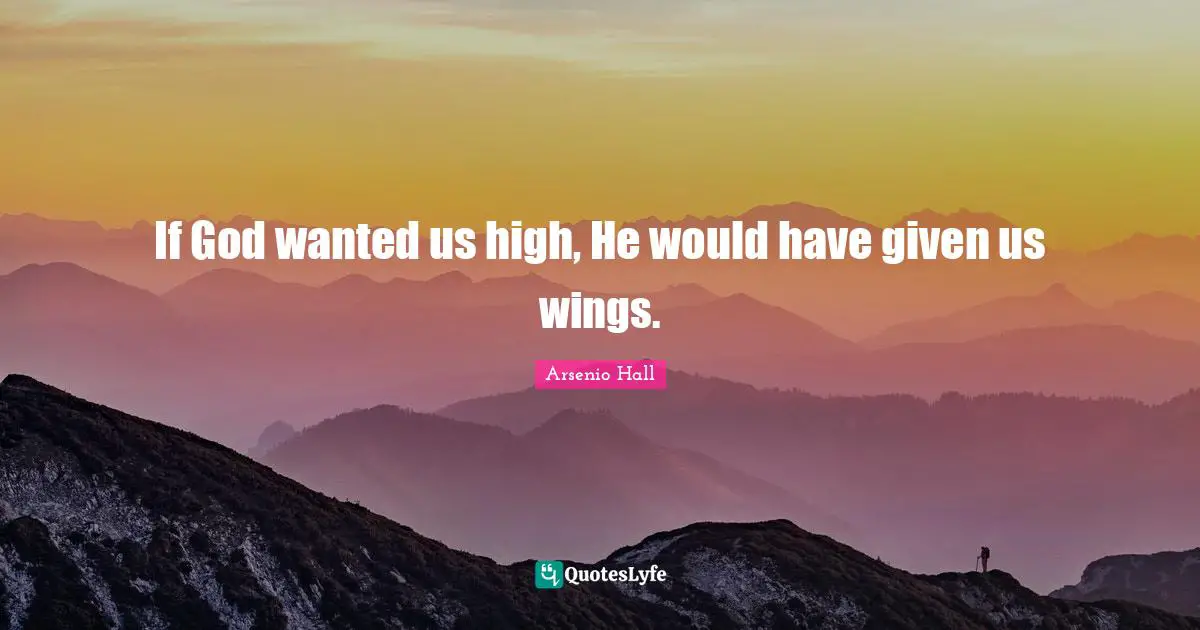 If God wanted us high, He would have given us wings.