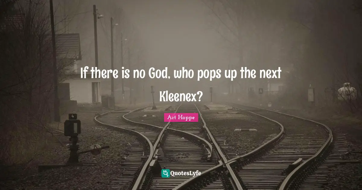 There Is No God Quotes: "If there is no God, who pops up the next Kleenex?"