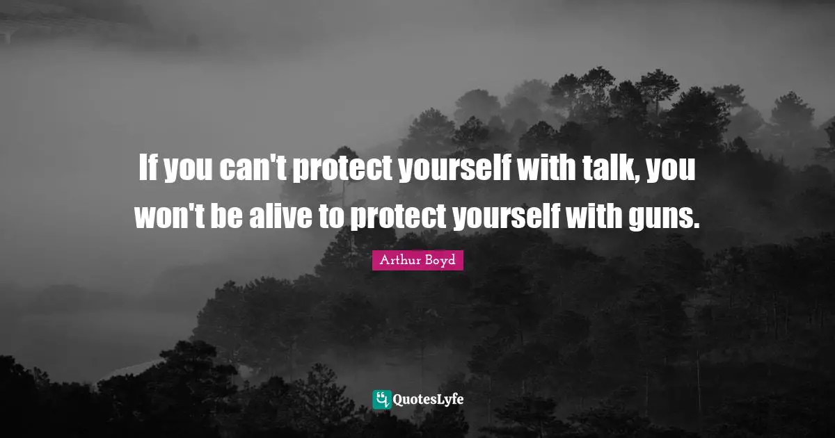 Protect Yourself Quotes: "If you can't protect yourself with talk, you won't be alive to protect yourself with guns."