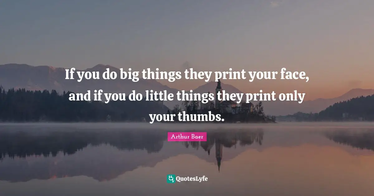 If you do big things they print your face, and if you do little things they print only your thumbs.