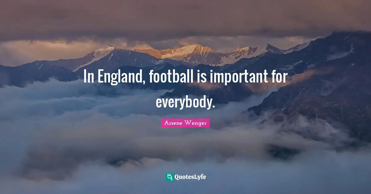 In England, football is important for everybody.