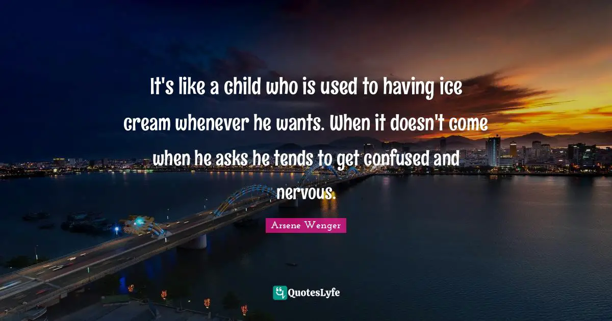 It's like a child who is used to having ice cream whenever he wants. When it doesn't come when he asks he tends to get confused and nervous.