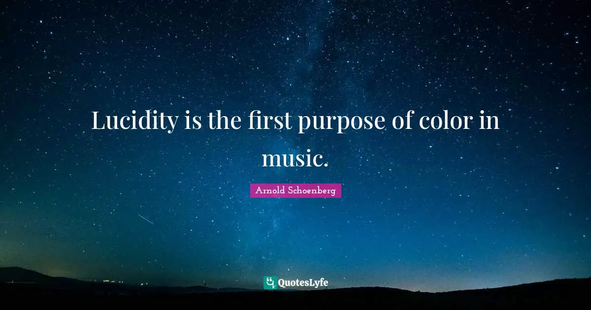 Arnold Schoenberg Quotes: "Lucidity is the first purpose of color in music."