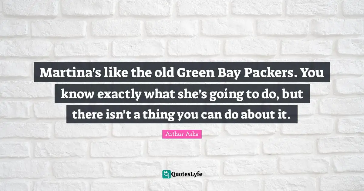 Martina's like the old Green Bay Packers. You know exactly what she's going to do, but there isn't a thing you can do about it.