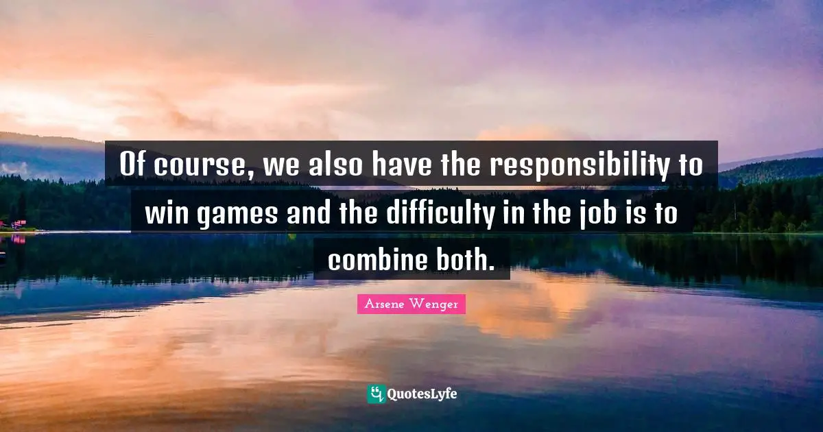 Of course, we also have the responsibility to win games and the difficulty in the job is to combine both.