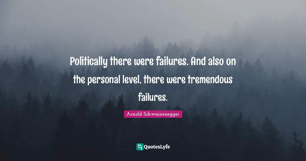 Politically there were failures. And also on the personal level, there were tremendous failures.