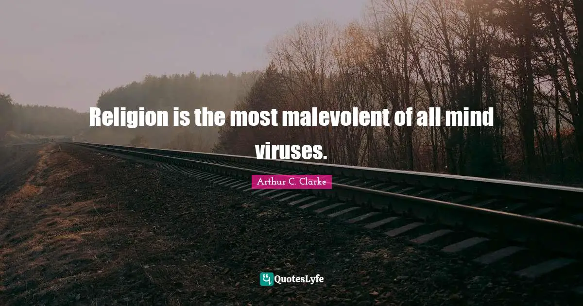 Religion is the most malevolent of all mind viruses.