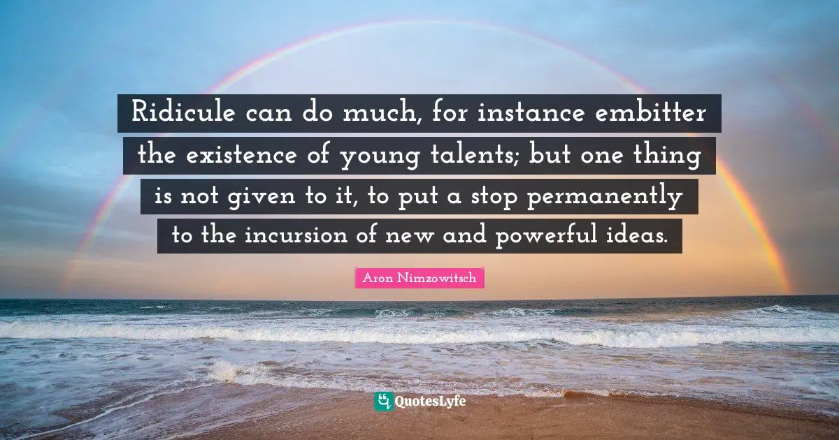 Ridicule Quotes: "Ridicule can do much, for instance embitter the existence of young talents; but one thing is not given to it, to put a stop permanently to the incursion of new and powerful ideas."