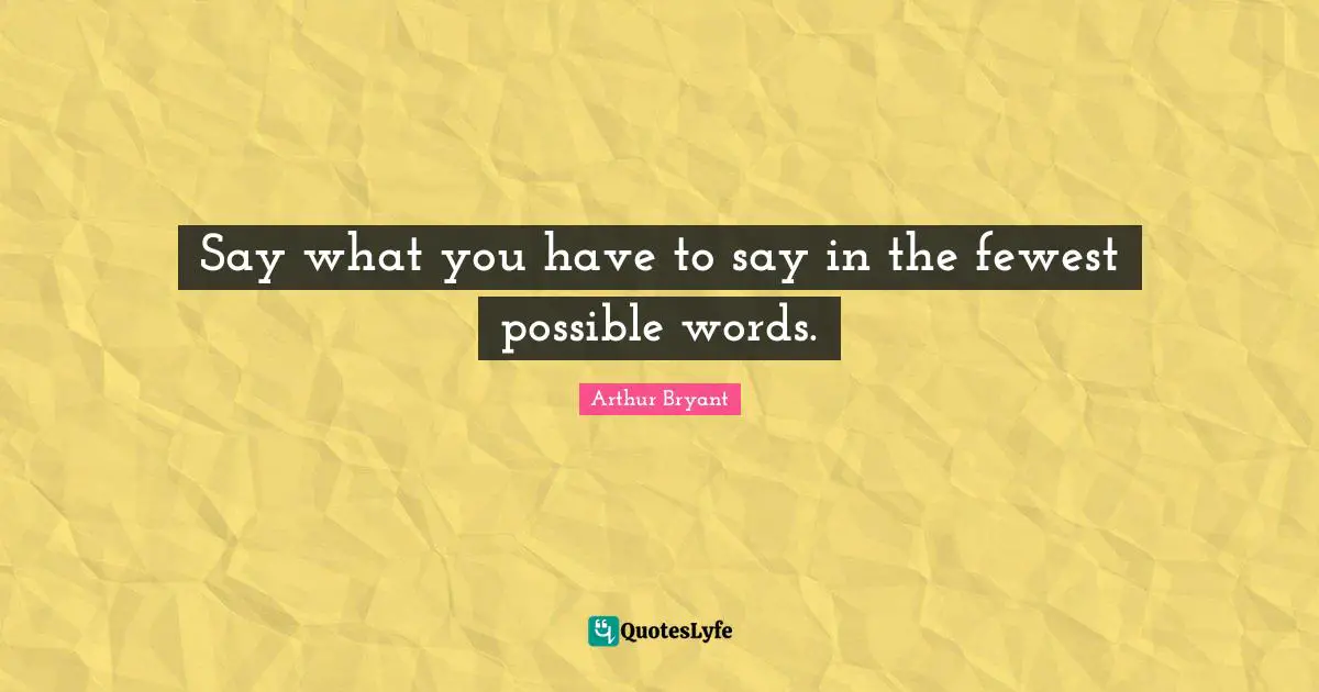 Writers Quotes: "Say what you have to say in the fewest possible words."